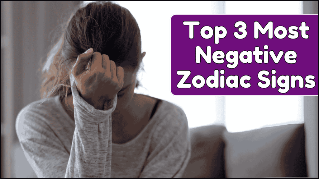 3 Most Negative Zodiac Signs