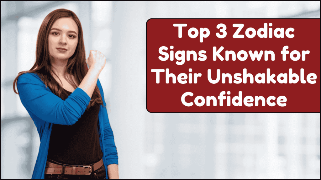 3 Zodiac Signs Known for Their Unshakable Confidence