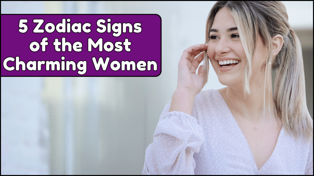 Zodiac Signs of the Most Charming Women