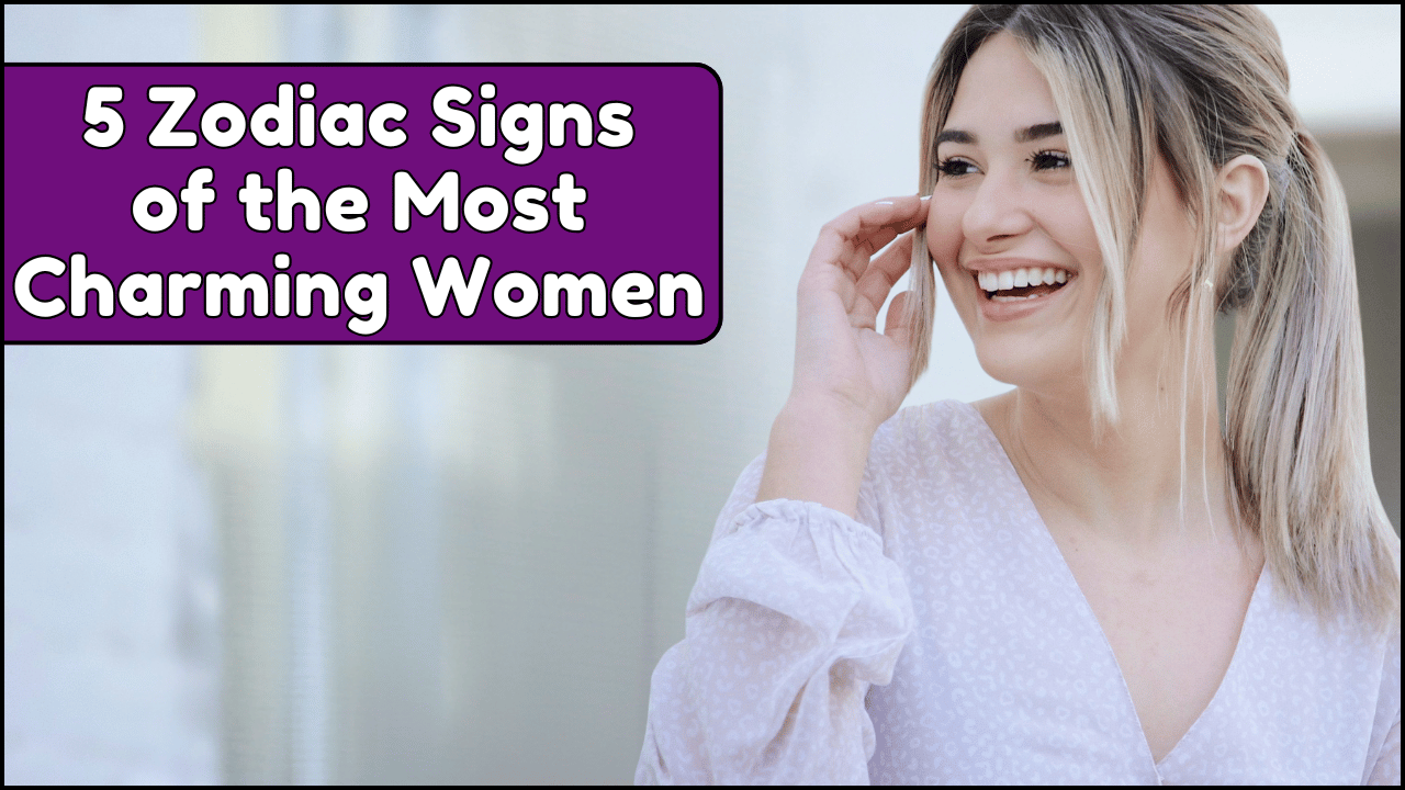 5 Zodiac Signs of the Most Charming Women