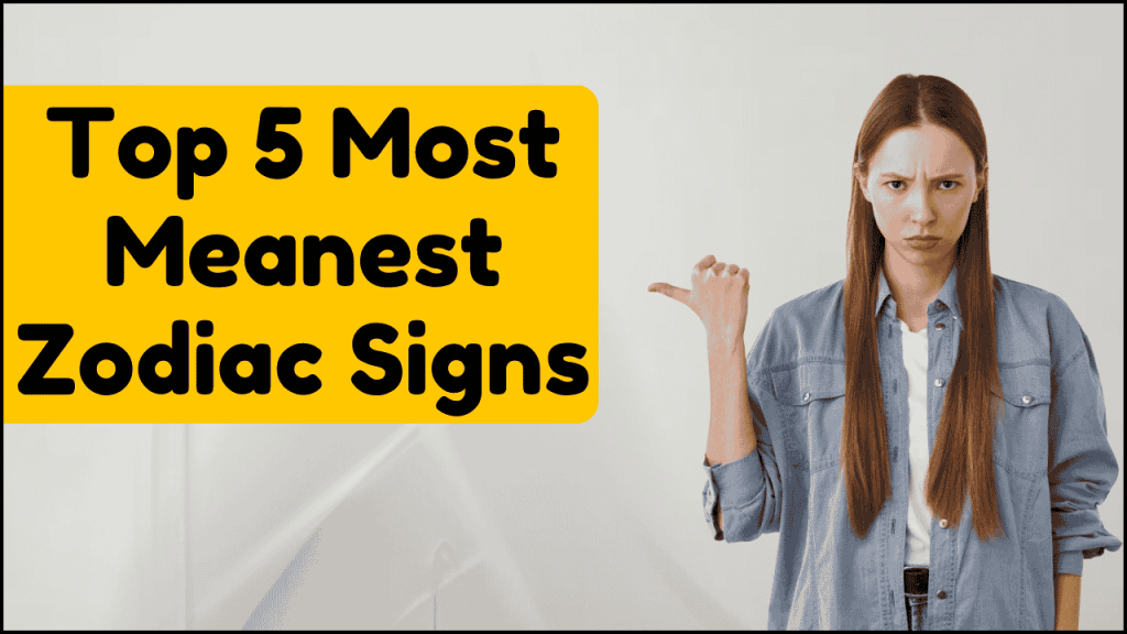 5 Most Meanest Zodiac Signs