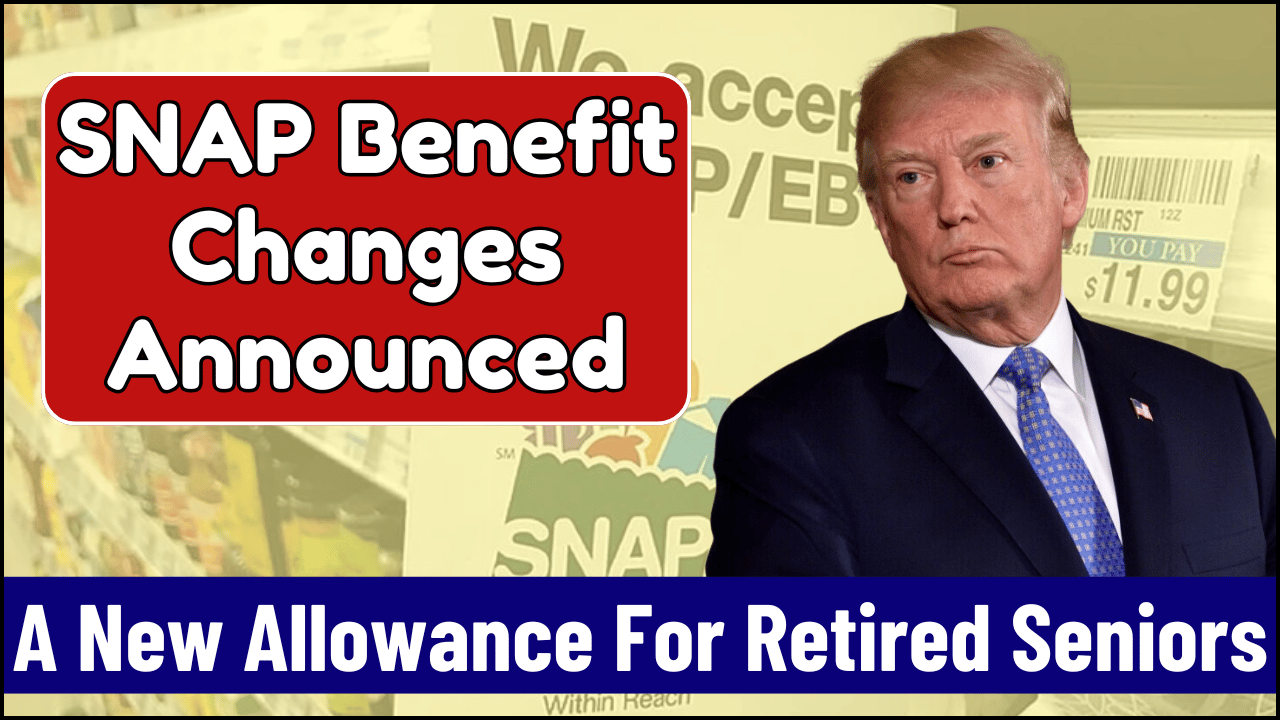 SNAP Benefit Changes Announced, A New Allowance For Retired Seniors, Check Full Details